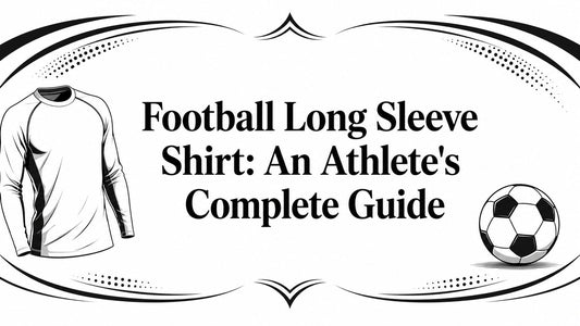 Football Long Sleeve Shirt: An Athlete's Complete Guide
